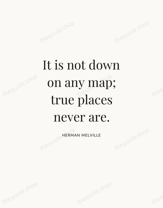 It is not down on any map; true places never are. — Herman Melville | Printable Wall Art — Atelier Serif