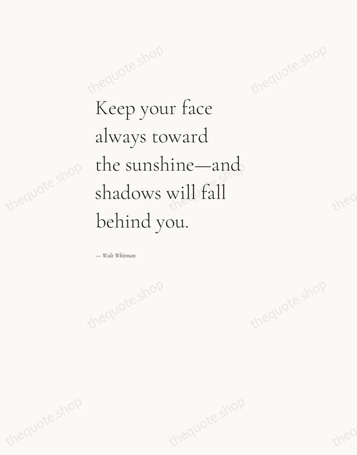 Keep your face always toward the sunshine—and shadows will fall behind you. — Walt Whitman — Editorial Left Serif