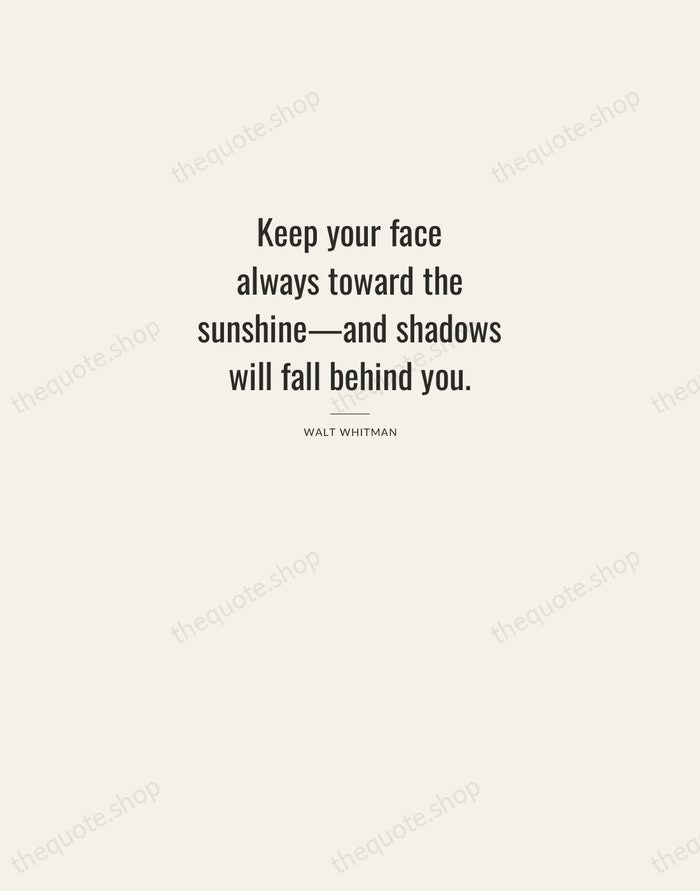 Keep your face always toward the sunshine—and shadows will fall behind you. — Walt Whitman — Letterpress Caps