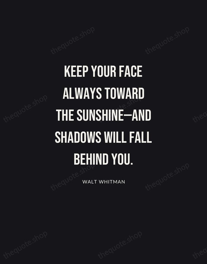 Keep your face always toward the sunshine—and shadows will fall behind you. — Walt Whitman | Printable Wall Art — Poster Condensed