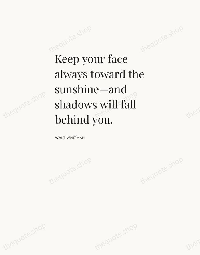 Keep your face always toward the sunshine—and shadows will fall behind you. — Walt Whitman — Asymmetric Left
