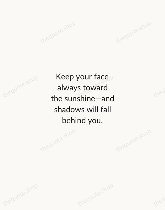 Keep your face always toward the sunshine—and shadows will fall behind you. — Walt Whitman — Minimal Unsigned