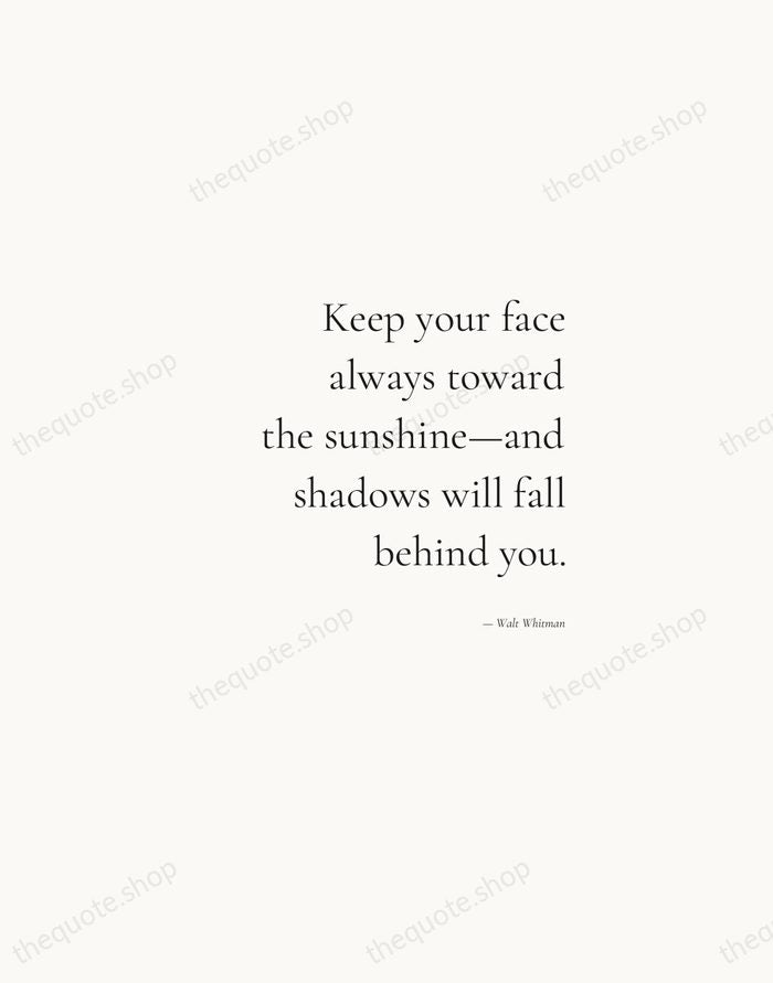 Keep your face always toward the sunshine—and shadows will fall behind you. — Walt Whitman — Soft Serif Right