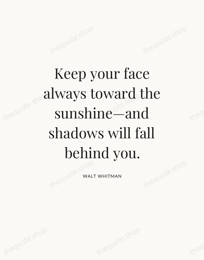 Keep your face always toward the sunshine—and shadows will fall behind you. — Walt Whitman — Statement Serif