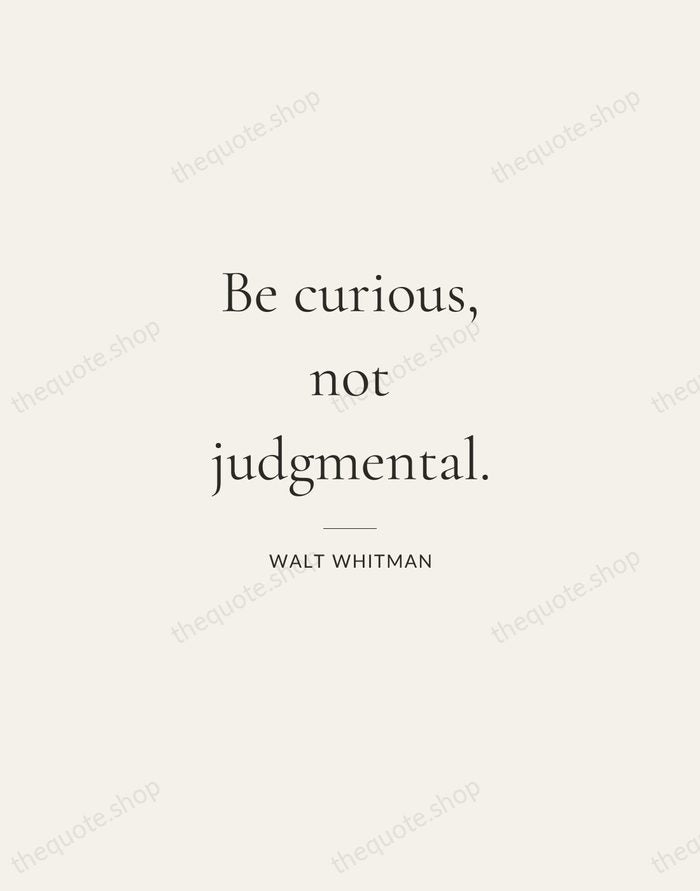 Be curious, not judgmental. — Walt Whitman — Gallery Rule