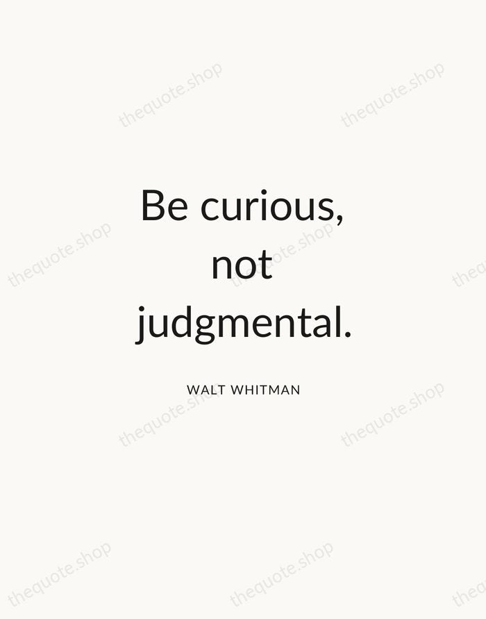 Be curious, not judgmental. — Walt Whitman — Modern Sans Calm