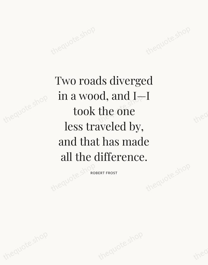Two roads diverged in a wood, and I—I took the one less… — Robert Frost | Printable Wall Art — Atelier Serif