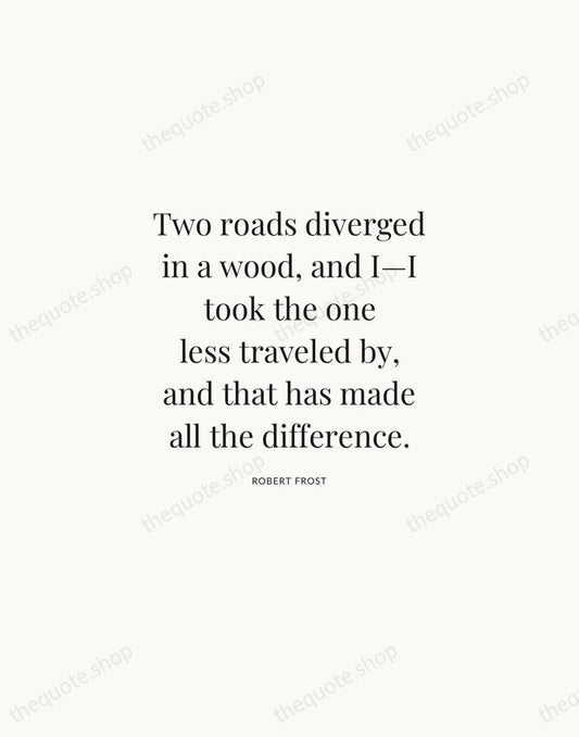 Two roads diverged in a wood, and I—I took the one less… — Robert Frost | Printable Wall Art — Atelier Serif