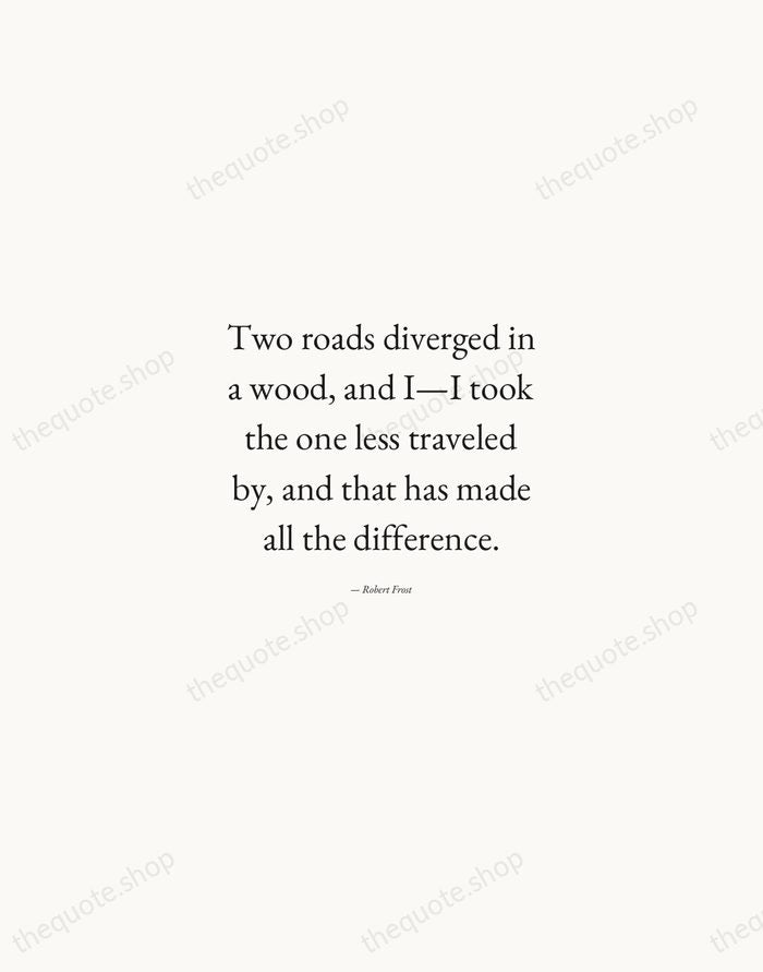 Two roads diverged in a wood, and I—I took the one less… — Robert Frost — Quiet Garamond