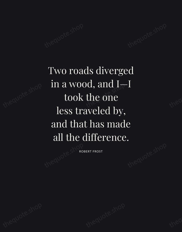 Two roads diverged in a wood, and I—I took the one less… — Robert Frost | Printable Wall Art — Midnight Serif