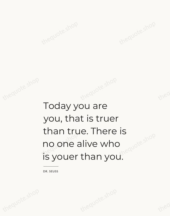 Today you are you, that is truer than true. There is no… — Dr. Seuss — Studio Left