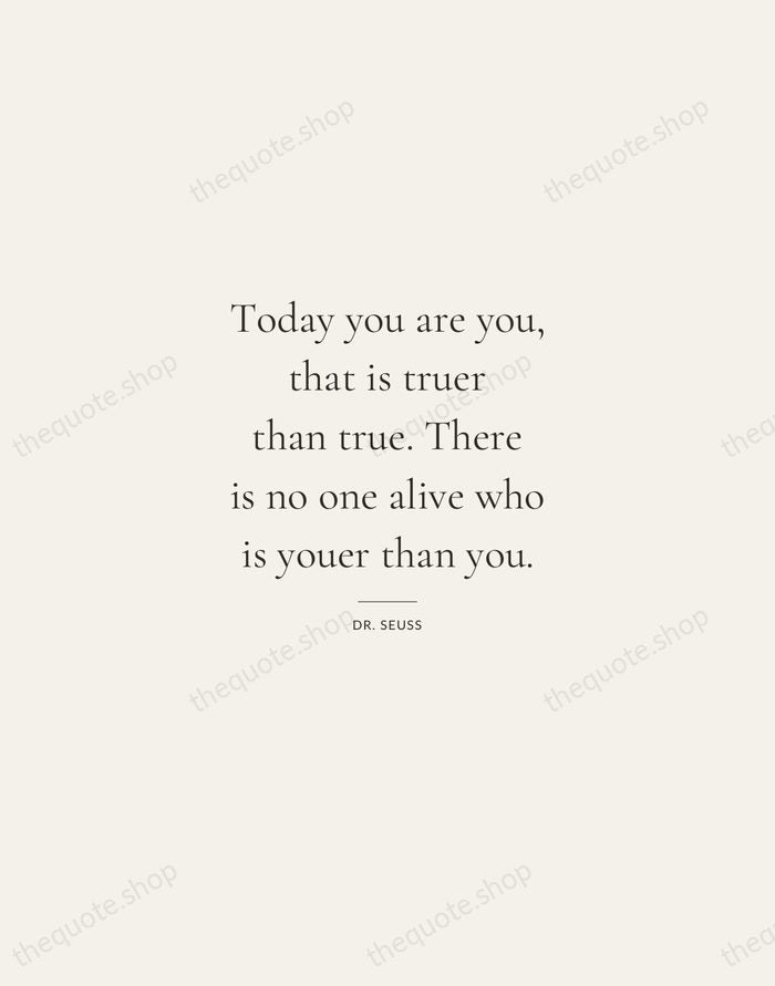 Today you are you, that is truer than true. There is no… — Dr. Seuss — Gallery Rule