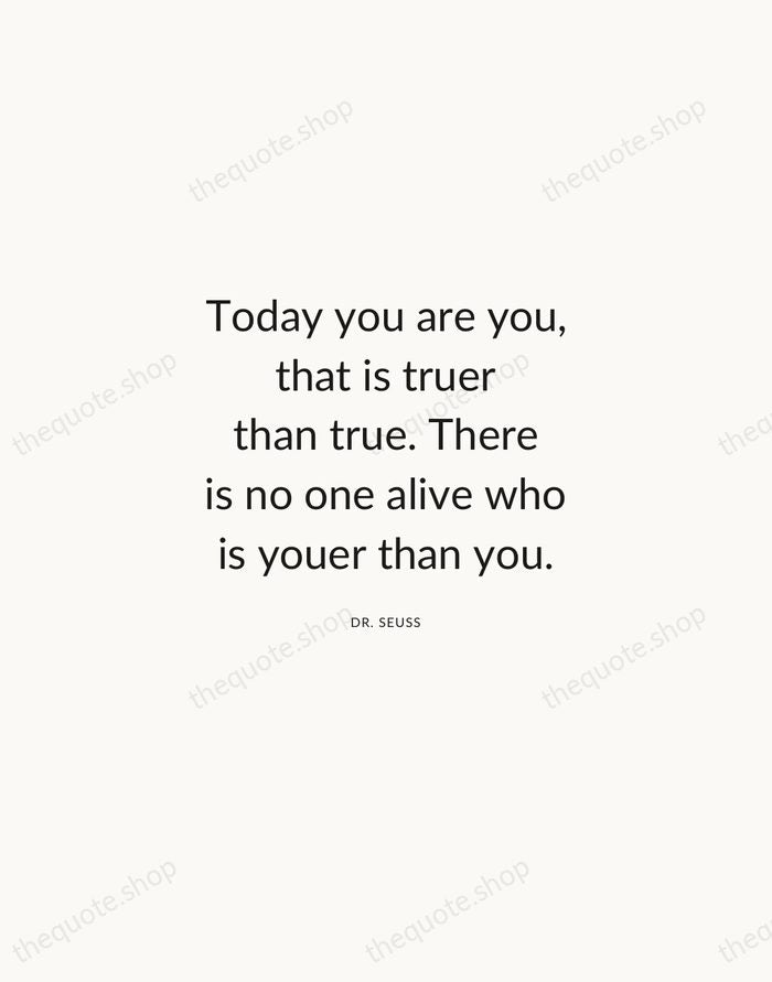 Today you are you, that is truer than true. There is no… — Dr. Seuss — Modern Sans Calm