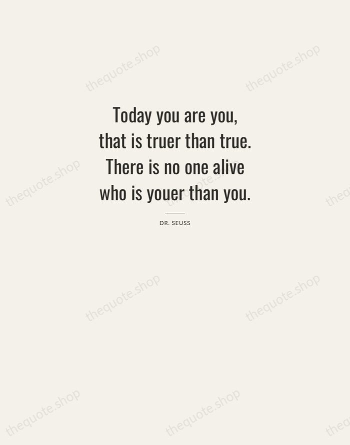 Today you are you, that is truer than true. There is no… — Dr. Seuss — Letterpress Caps