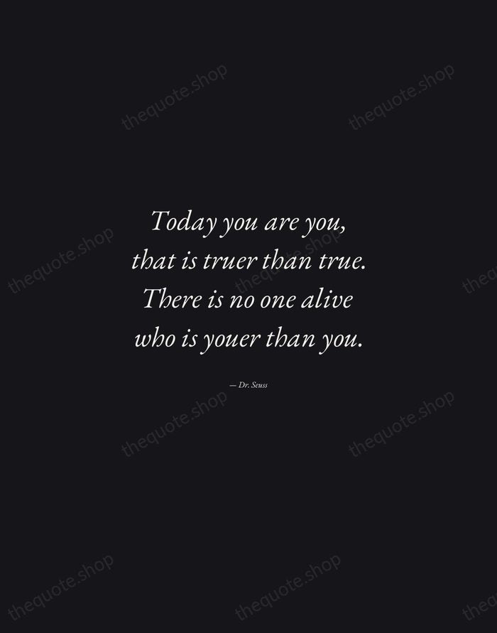 Today you are you, that is truer than true. There is no… — Dr. Seuss — Manuscript Italic