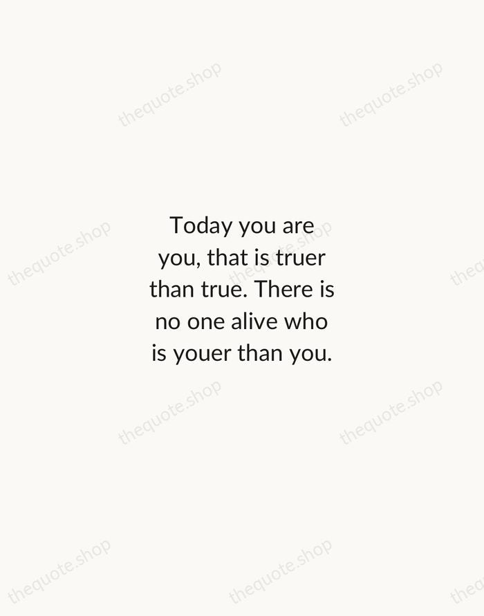 Today you are you, that is truer than true. There is no… — Dr. Seuss — Minimal Unsigned