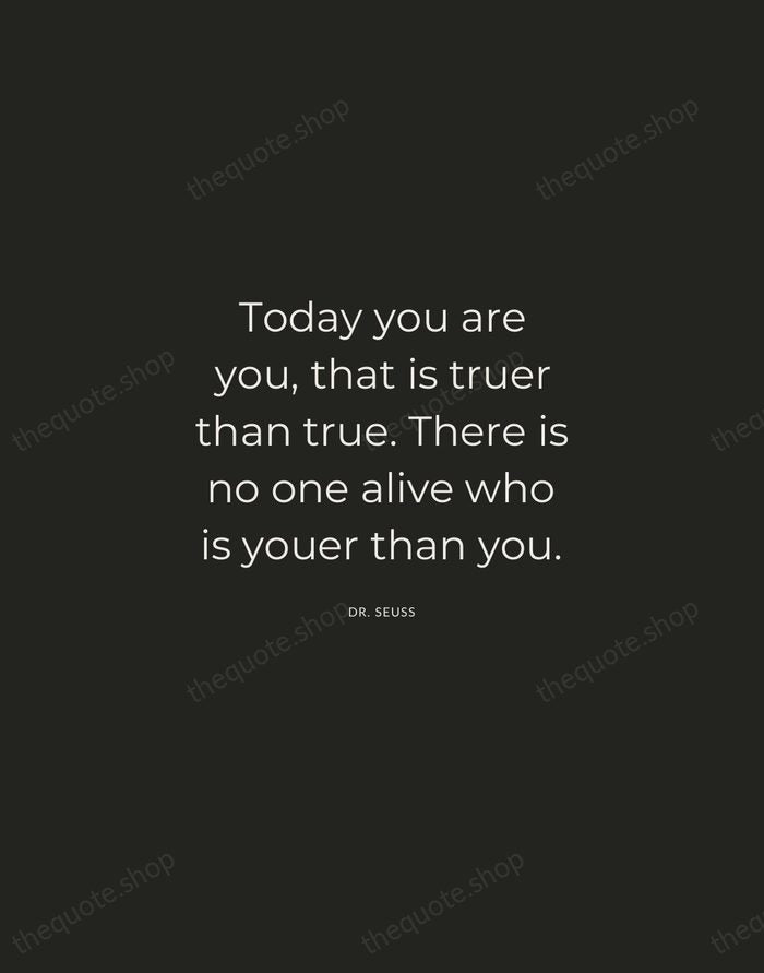 Today you are you, that is truer than true. There is no… — Dr. Seuss — Charcoal Sans