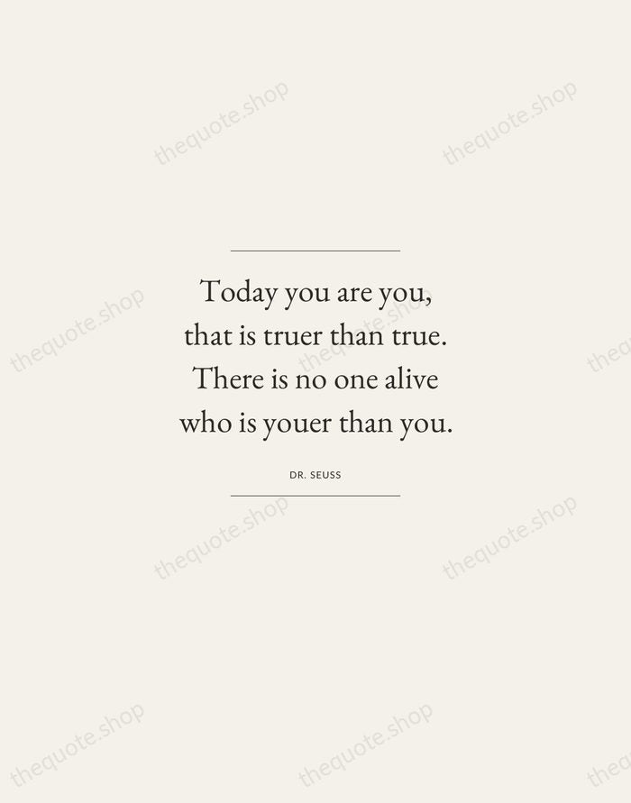 Today you are you, that is truer than true. There is no… — Dr. Seuss — Gallery Frame