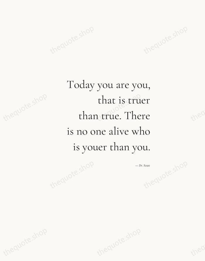 Today you are you, that is truer than true. There is no… — Dr. Seuss — Soft Serif Right