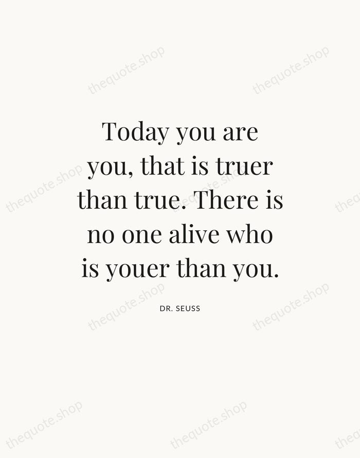 Today you are you, that is truer than true. There is no… — Dr. Seuss — Statement Serif