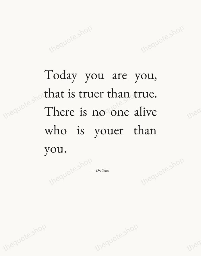Today you are you, that is truer than true. There is no… — Dr. Seuss — Editorial Justified