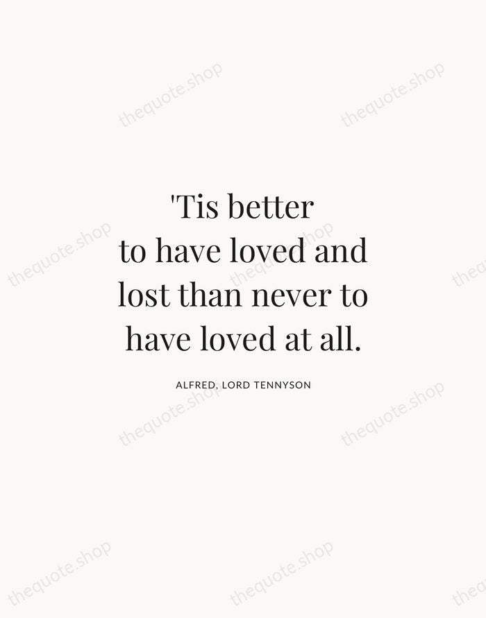 'Tis better to have loved and lost than never to have loved… — Alfred, Lord Tennyson | Printable Wall Art — Atelier Serif