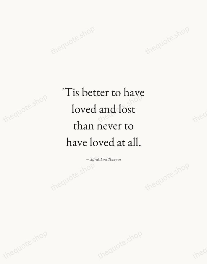 'Tis better to have loved and lost than never to have loved… — Alfred, Lord Tennyson — Quiet Garamond