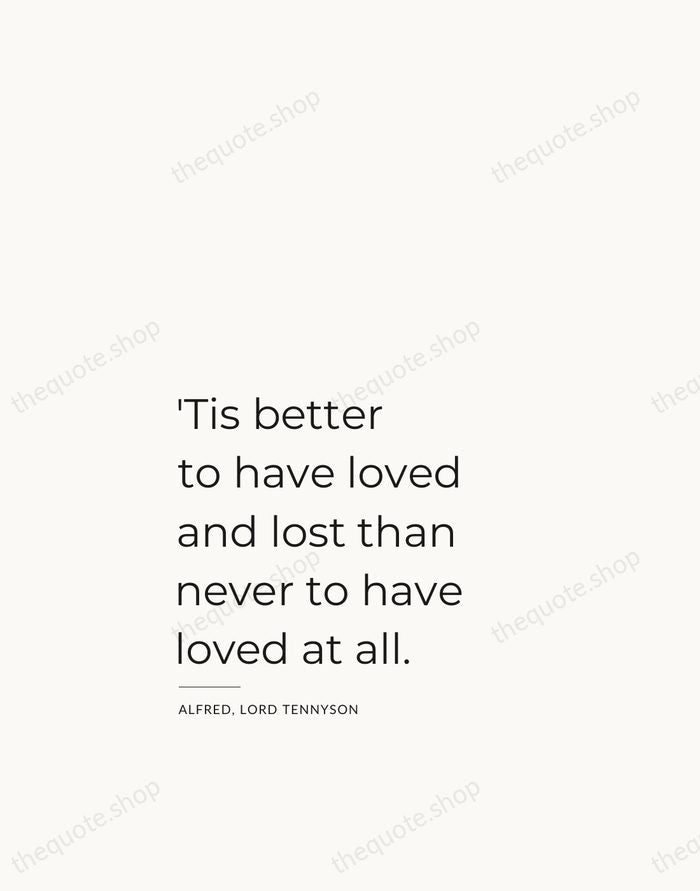 'Tis better to have loved and lost than never to have loved… — Alfred, Lord Tennyson — Studio Left