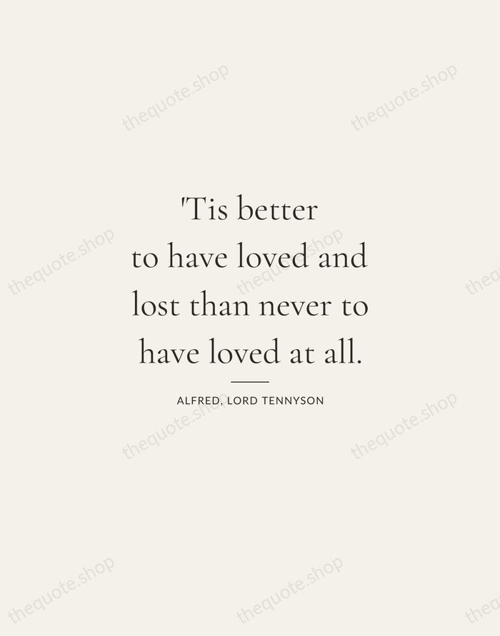 'Tis better to have loved and lost than never to have loved… — Alfred, Lord Tennyson — Gallery Rule