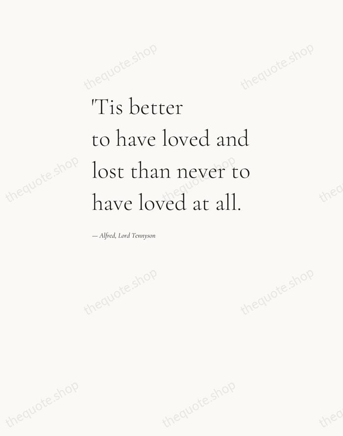 'Tis better to have loved and lost than never to have loved… — Alfred, Lord Tennyson — Editorial Left Serif