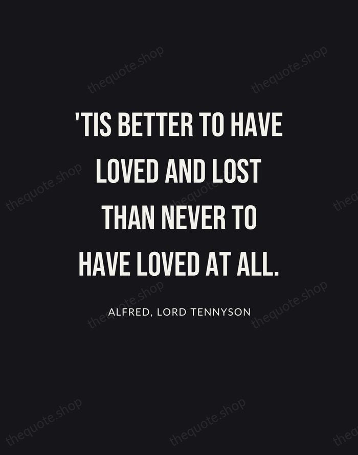 'Tis better to have loved and lost than never to have loved… — Alfred, Lord Tennyson | Printable Wall Art — Poster Condensed