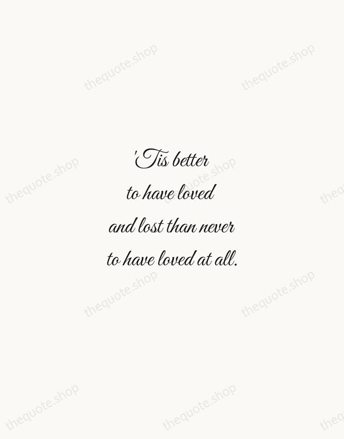'Tis better to have loved and lost than never to have loved… — Alfred, Lord Tennyson — Script Whisper