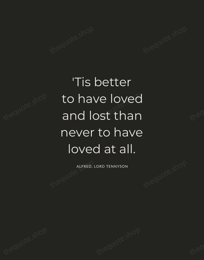 'Tis better to have loved and lost than never to have loved… — Alfred, Lord Tennyson — Charcoal Sans