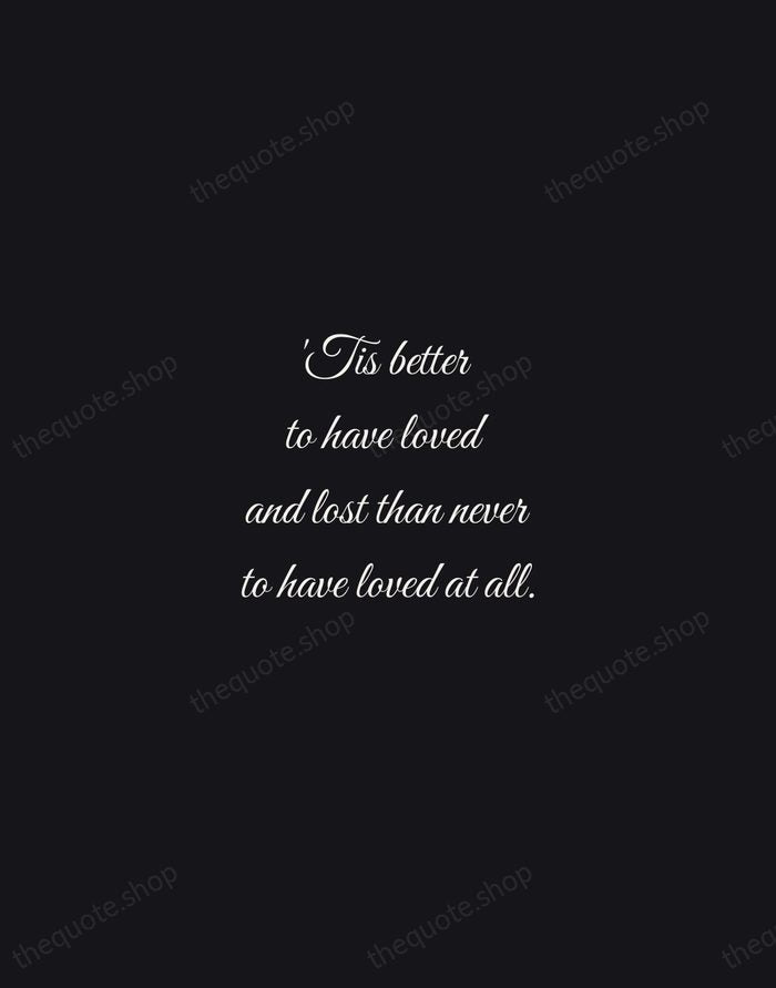 'Tis better to have loved and lost than never to have loved… — Alfred, Lord Tennyson — Night Script