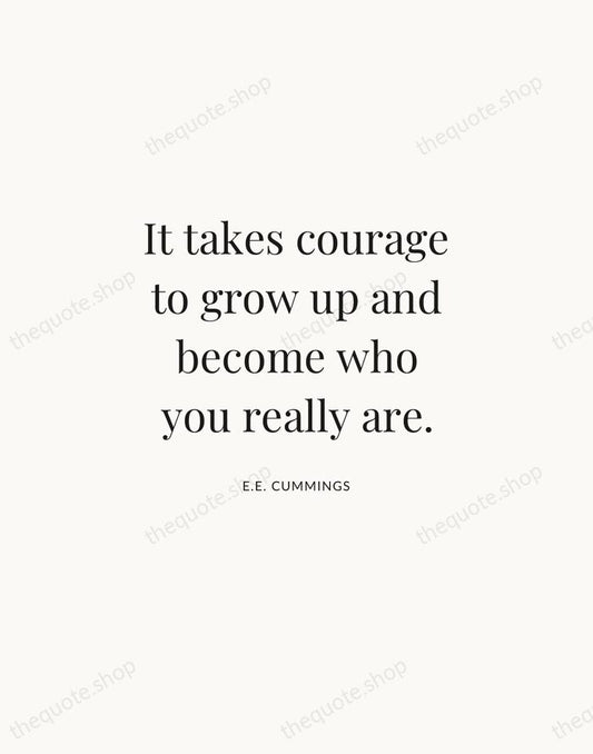 It takes courage to grow up and become who you really are. — E.E. Cummings | Printable Wall Art — Atelier Serif