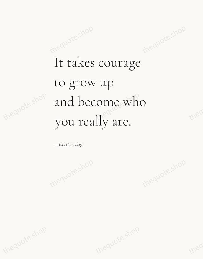 It takes courage to grow up and become who you really are. — E.E. Cummings — Editorial Left Serif