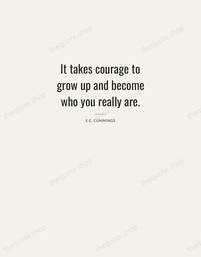 It takes courage to grow up and become who you really are. — E.E. Cummings — Letterpress Caps