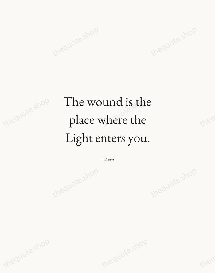 The wound is the place where the Light enters you. — Rumi — Quiet Garamond
