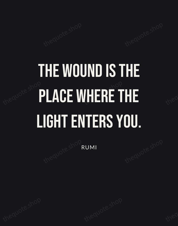 The wound is the place where the Light enters you. — Rumi | Printable Wall Art — Poster Condensed