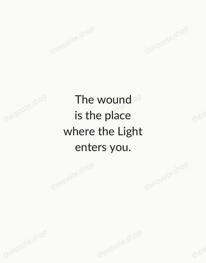 The wound is the place where the Light enters you. — Rumi — Minimal Unsigned