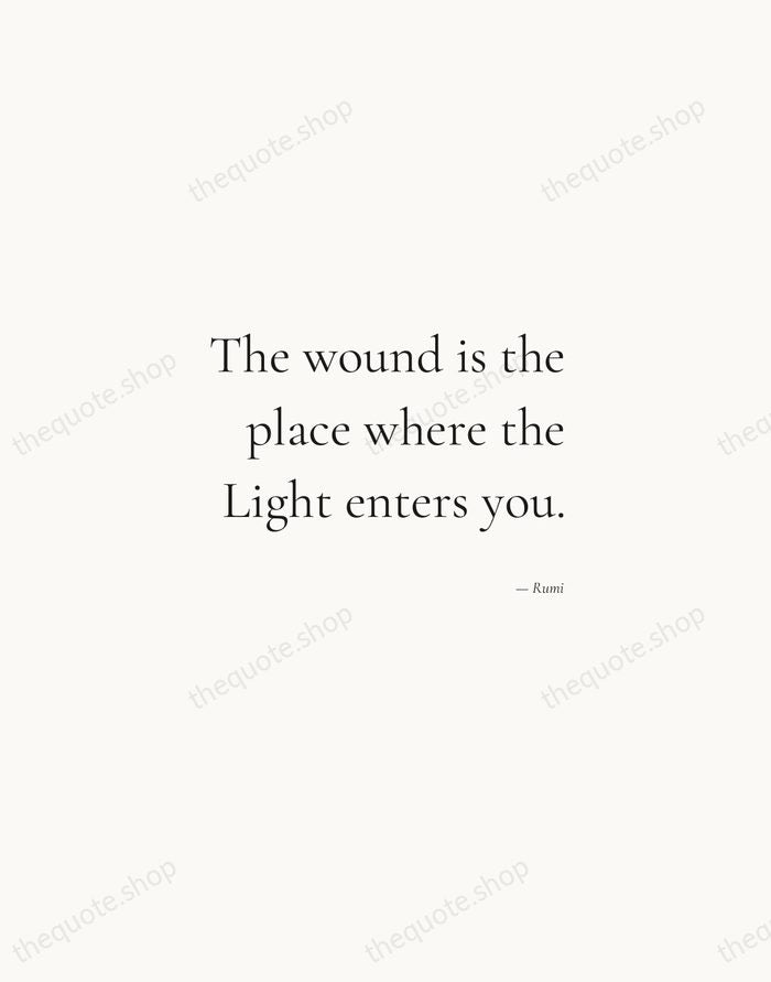 The wound is the place where the Light enters you. — Rumi — Soft Serif Right