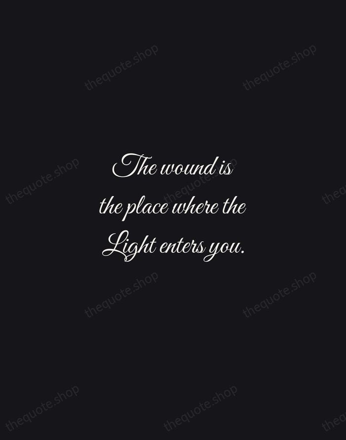 The wound is the place where the Light enters you. — Rumi — Night Script