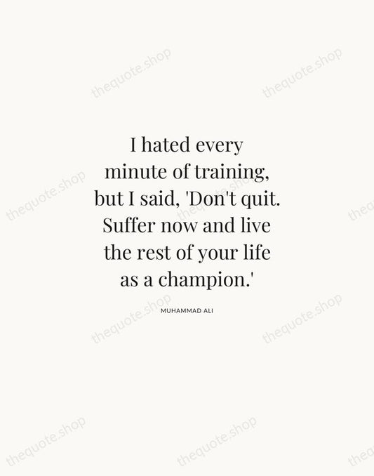 I hated every minute of training, but I said, 'Don't quit. Suffer… — Muhammad Ali | Printable Wall Art — Atelier Serif