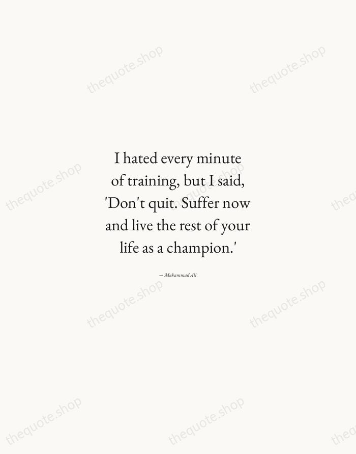 I hated every minute of training, but I said, 'Don't quit. Suffer… — Muhammad Ali — Quiet Garamond