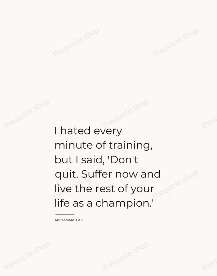 I hated every minute of training, but I said, 'Don't quit. Suffer… — Muhammad Ali — Studio Left