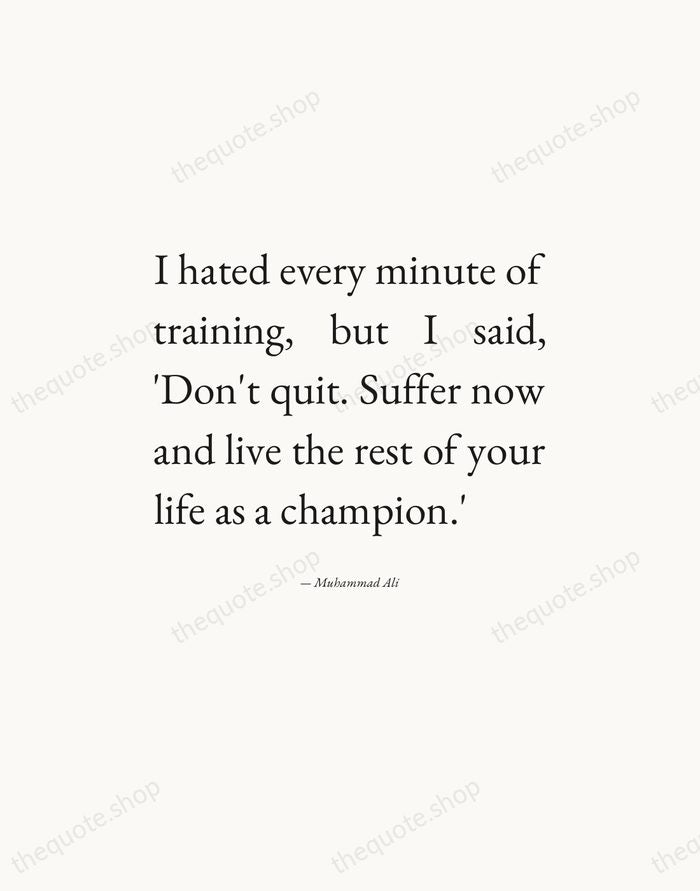 I hated every minute of training, but I said, 'Don't quit. Suffer… — Muhammad Ali — Editorial Justified