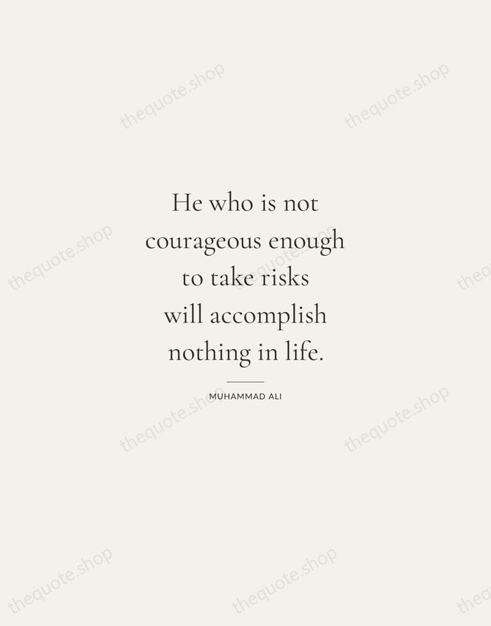 He who is not courageous enough to take risks will accomplish nothing… — Muhammad Ali — Gallery Rule