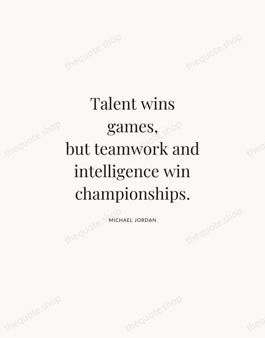 Talent wins games, but teamwork and intelligence win championships. — Michael Jordan | Printable Wall Art — Atelier Serif