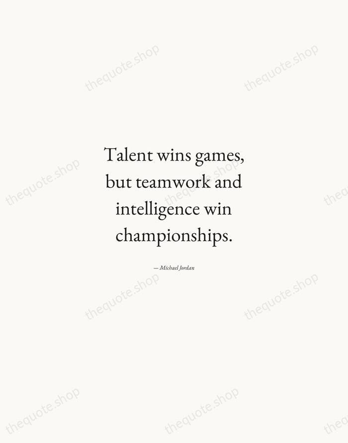 Talent wins games, but teamwork and intelligence win championships. — Michael Jordan — Quiet Garamond