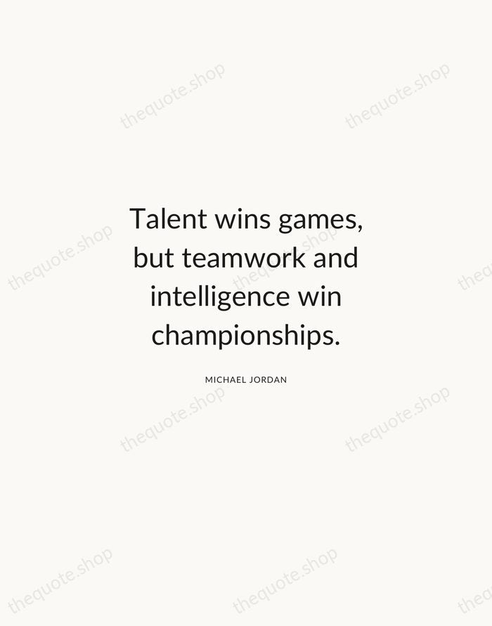 Talent wins games, but teamwork and intelligence win championships. — Michael Jordan — Modern Sans Calm